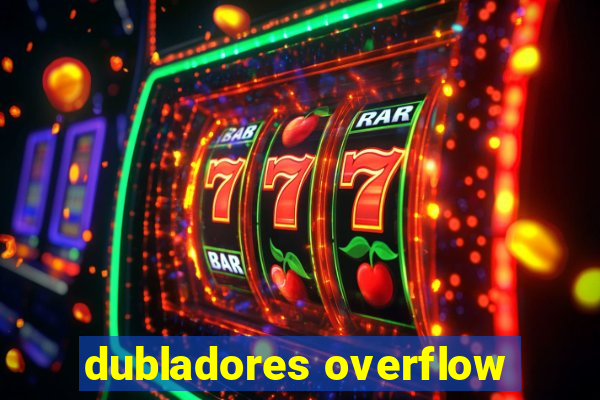 dubladores overflow